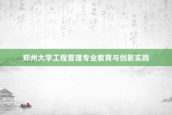 郑州大学工程管理专业教育与创新实践